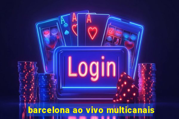 barcelona ao vivo multicanais